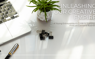 Unleashing Your Creative Empire: A Young Entrepreneur’s Guide to Starting a Print-on-Demand Business