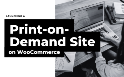 Launching a Print-on-Demand Site on WooCommerce