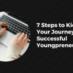 7 Steps to Kickstart Your Journey as a Successful Youngpreneur