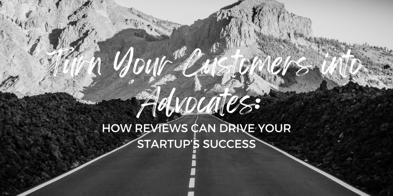 Turn Your Customers into Advocates: How Reviews Can Drive Your Startup’s Success